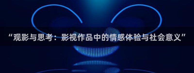 極速影院2.0.1版本：“觀影與思考：影視作品中的情感體驗與社會意義”