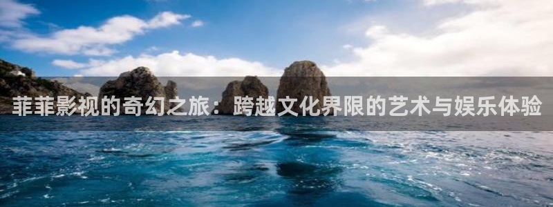 達達兔影院極速影院：菲菲影視的奇幻之旅：跨越文化界限的藝術與娛樂體驗